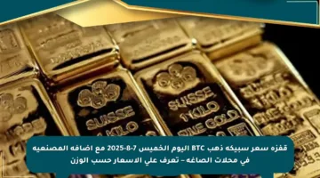 قفزة سعر سبيكة ذهب BTC اليوم الخميس 7-8-2025 مع إضافة المصنعية في محلات الصاغة – تعرف على الأسعار حسب الوزن